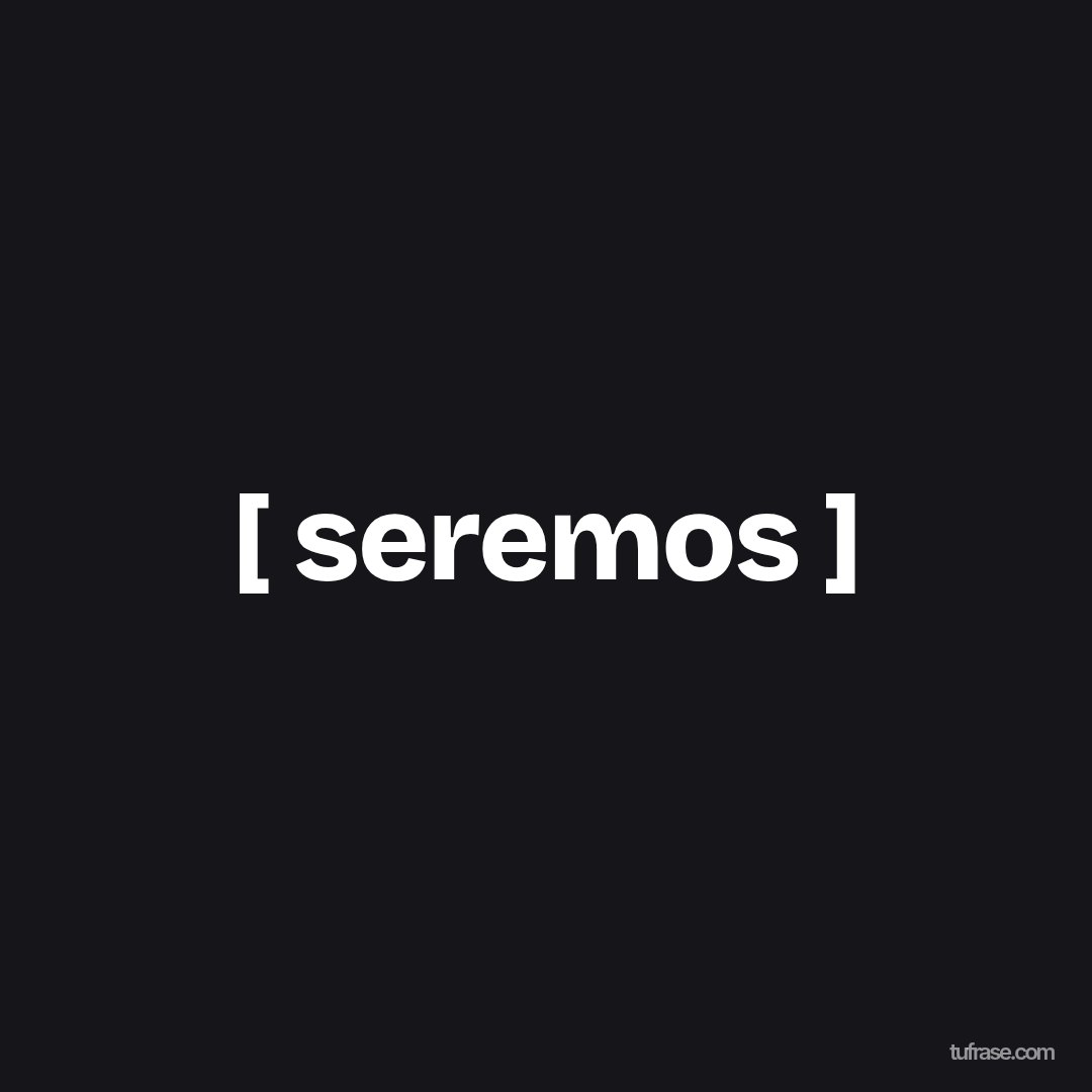 [ seremos ]