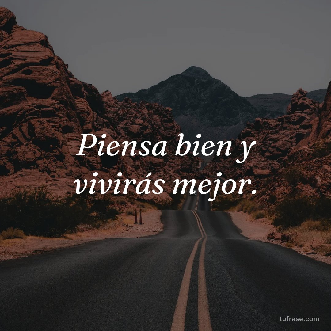 Piensa bien y vivirás mejor.