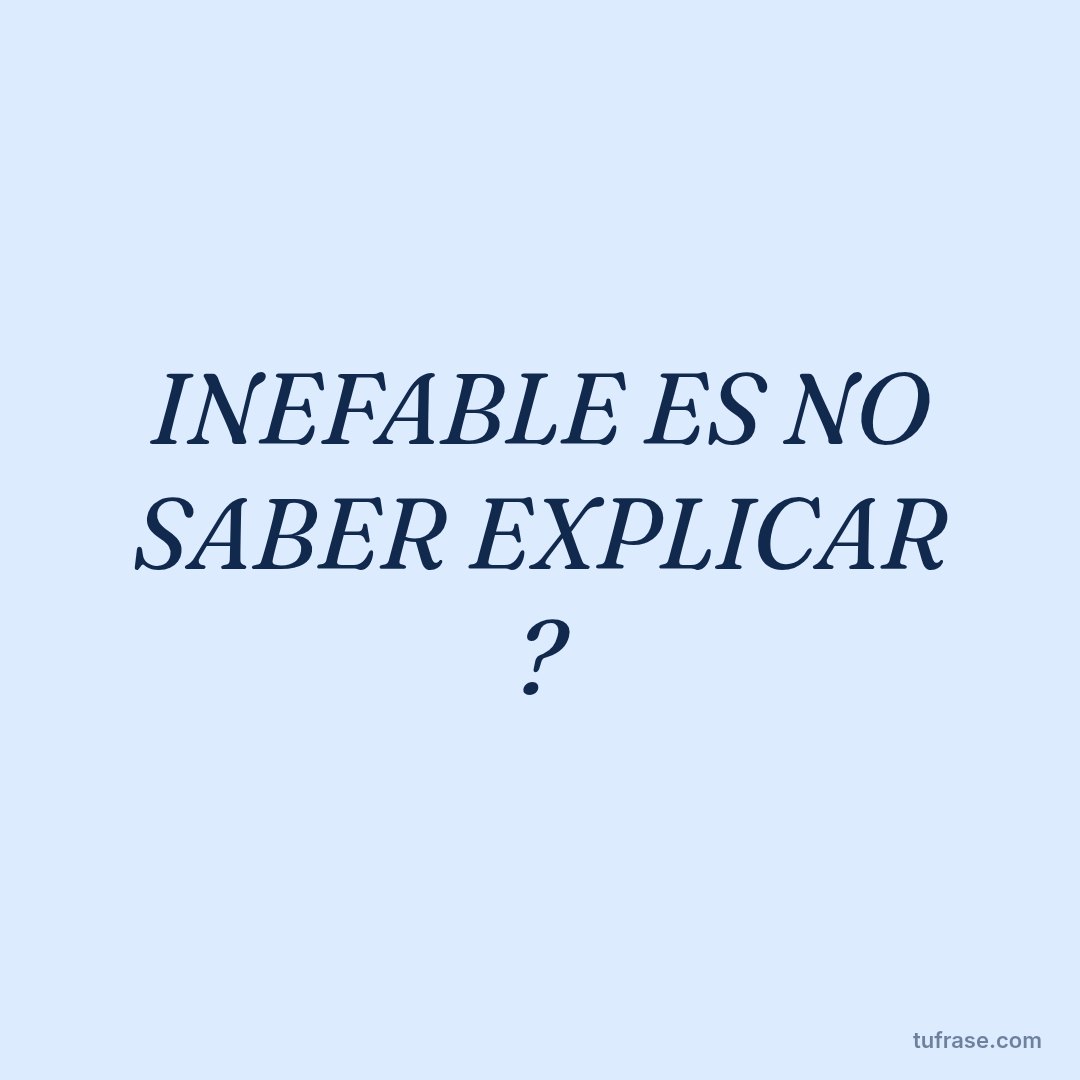 INEFABLE ES NO SABER EXPLICAR ?