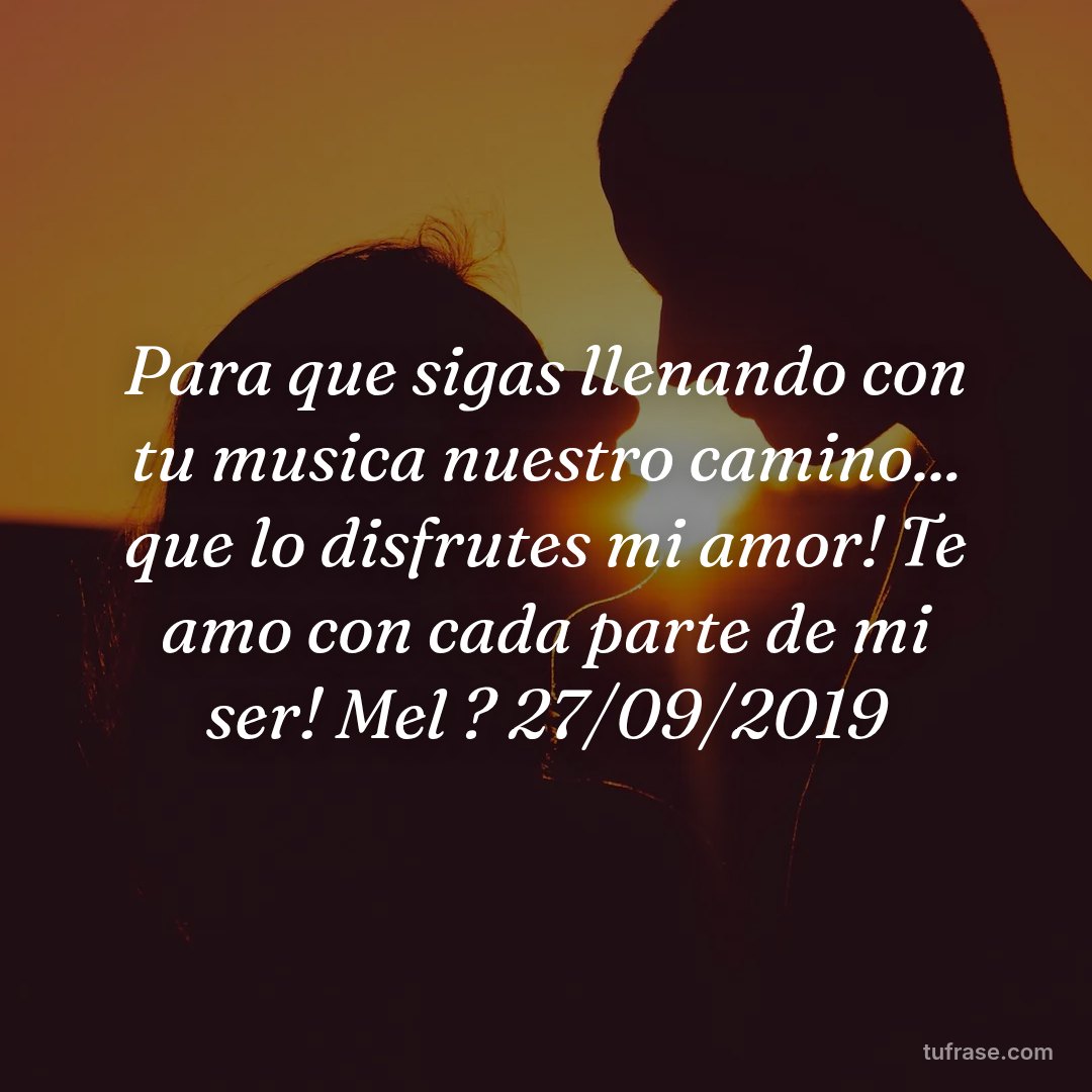 Para que sigas llenando con tu musica nuestro camino... que lo disfrutes mi amor! Te amo con cada parte de mi ser! Mel ? 27/09/2019