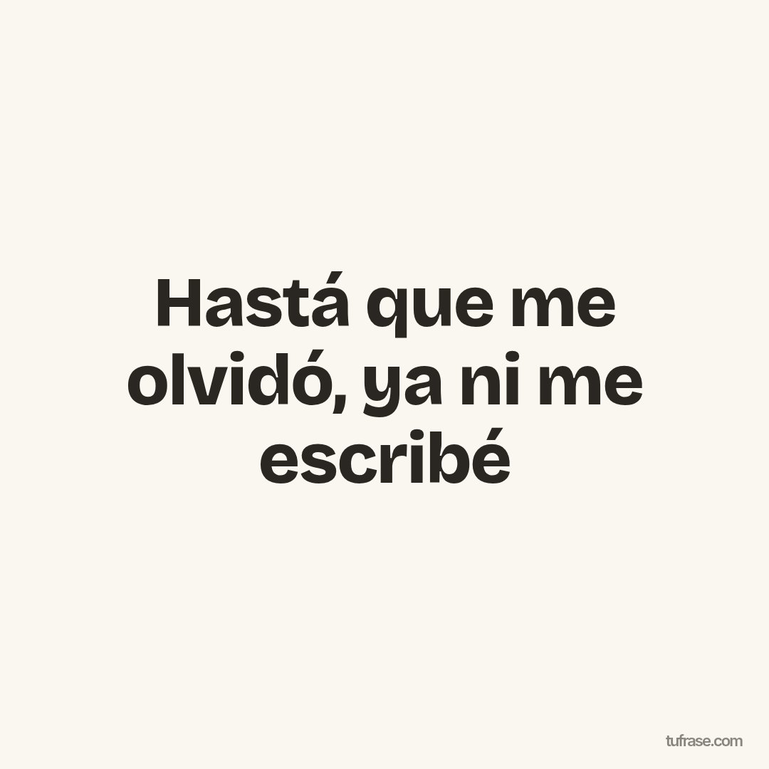 Hastá que me olvidó, ya ni me escribé