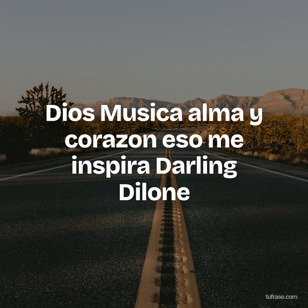 Dios Musica alma y corazon eso me inspira Darling Dilone