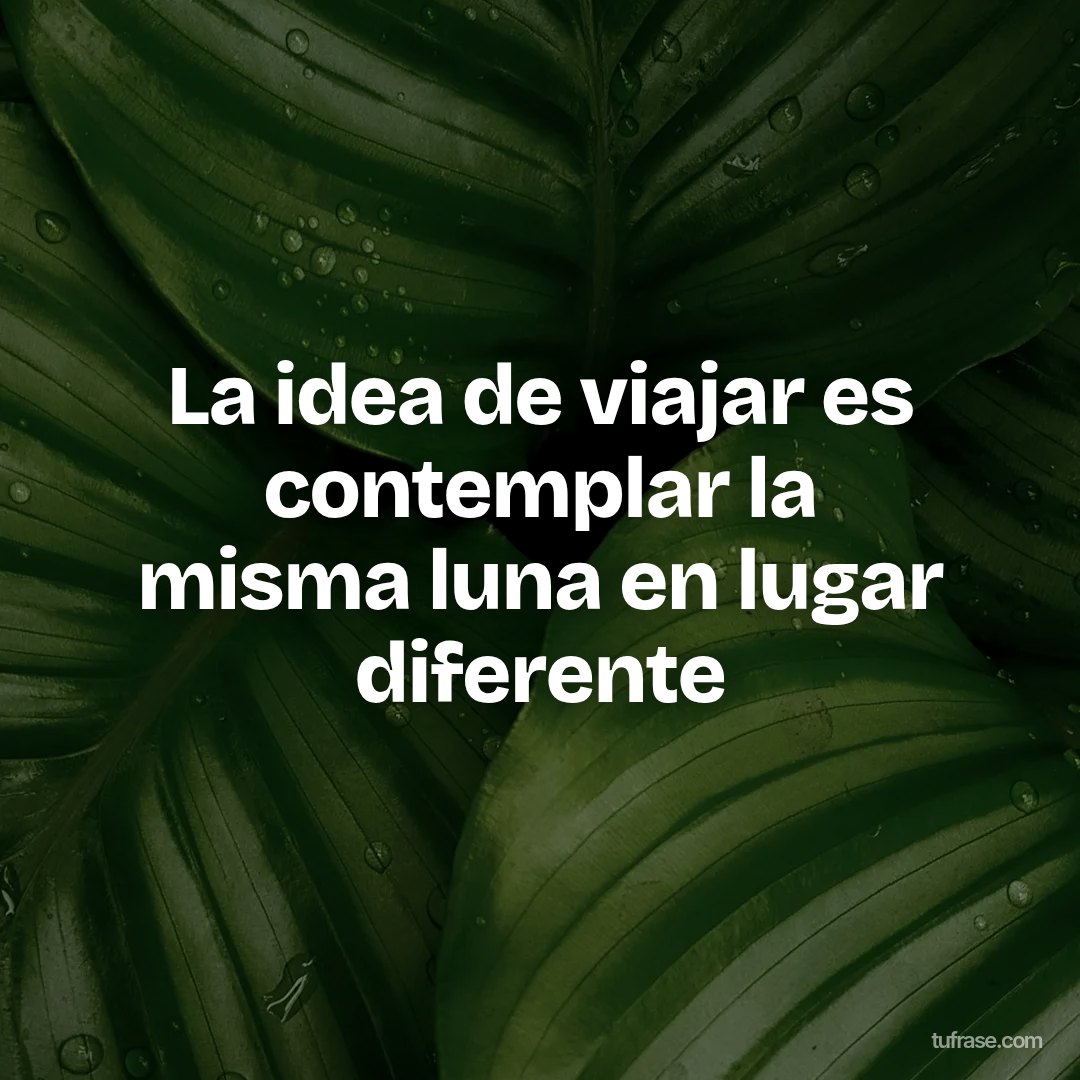 La idea de viajar es contemplar la misma luna en lugar diferente