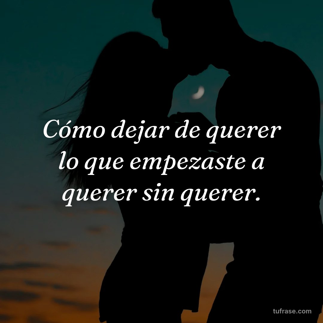 Cómo dejar de querer lo que empezaste a querer sin querer.