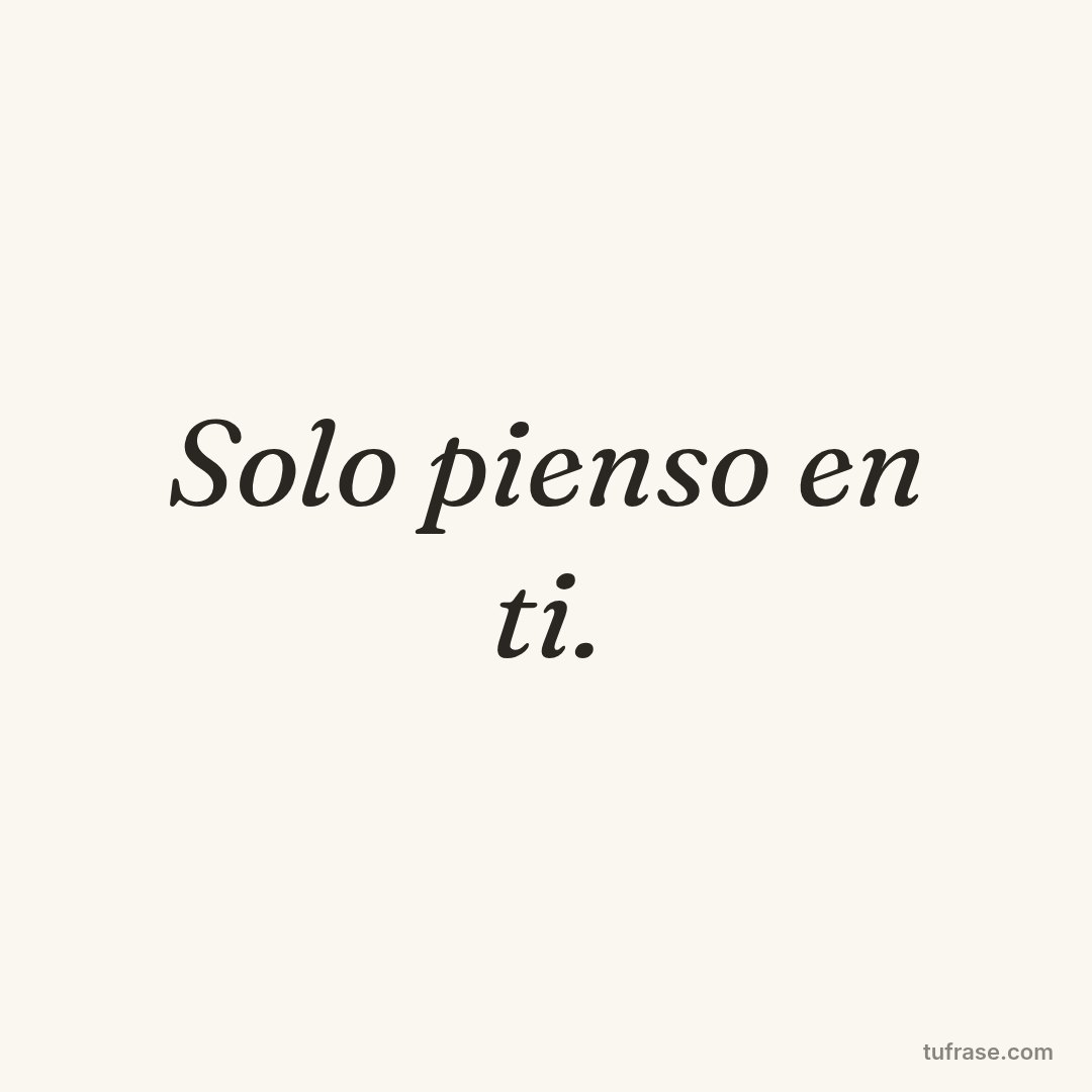Solo pienso en ti.