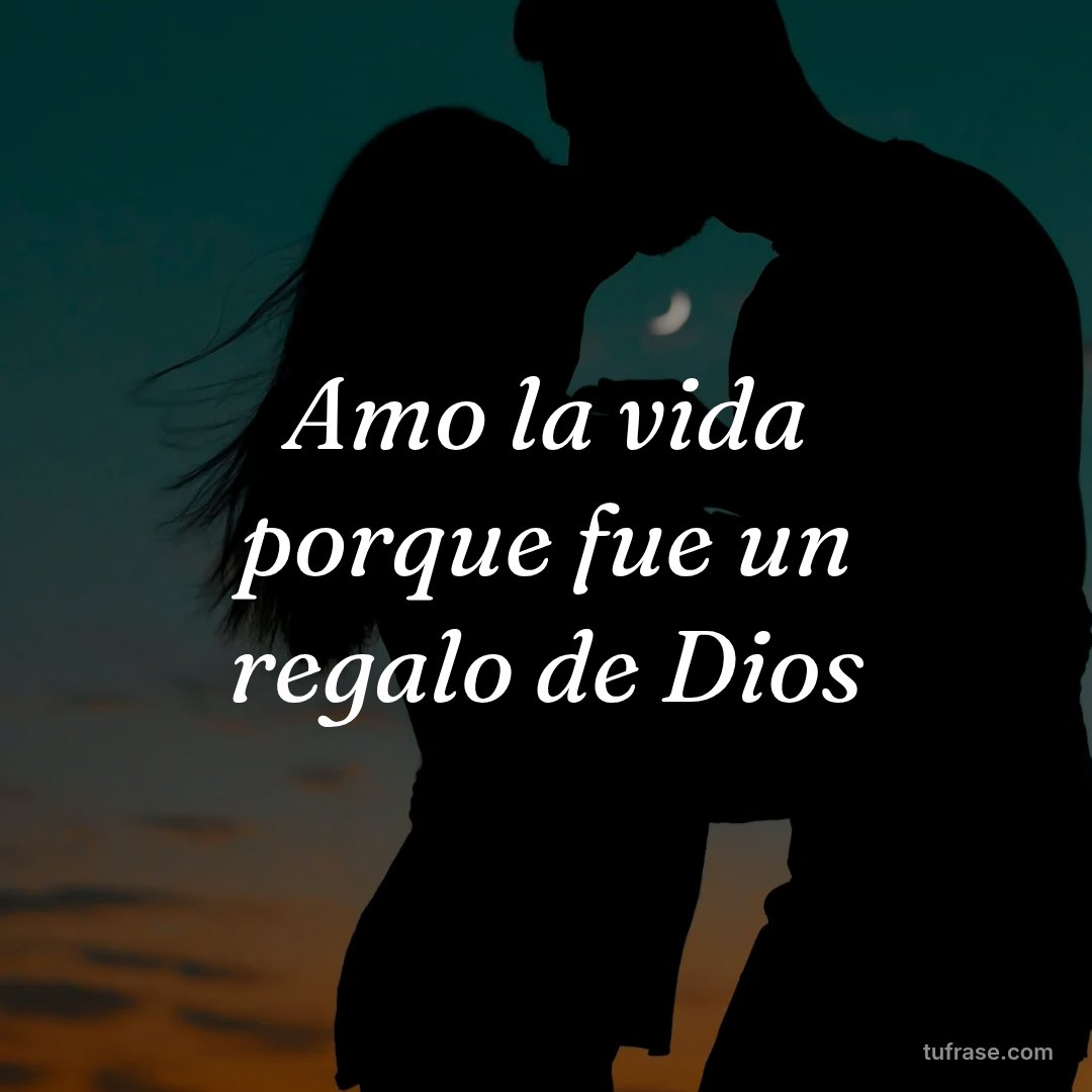 Amo la vida porque fue un regalo de Dios