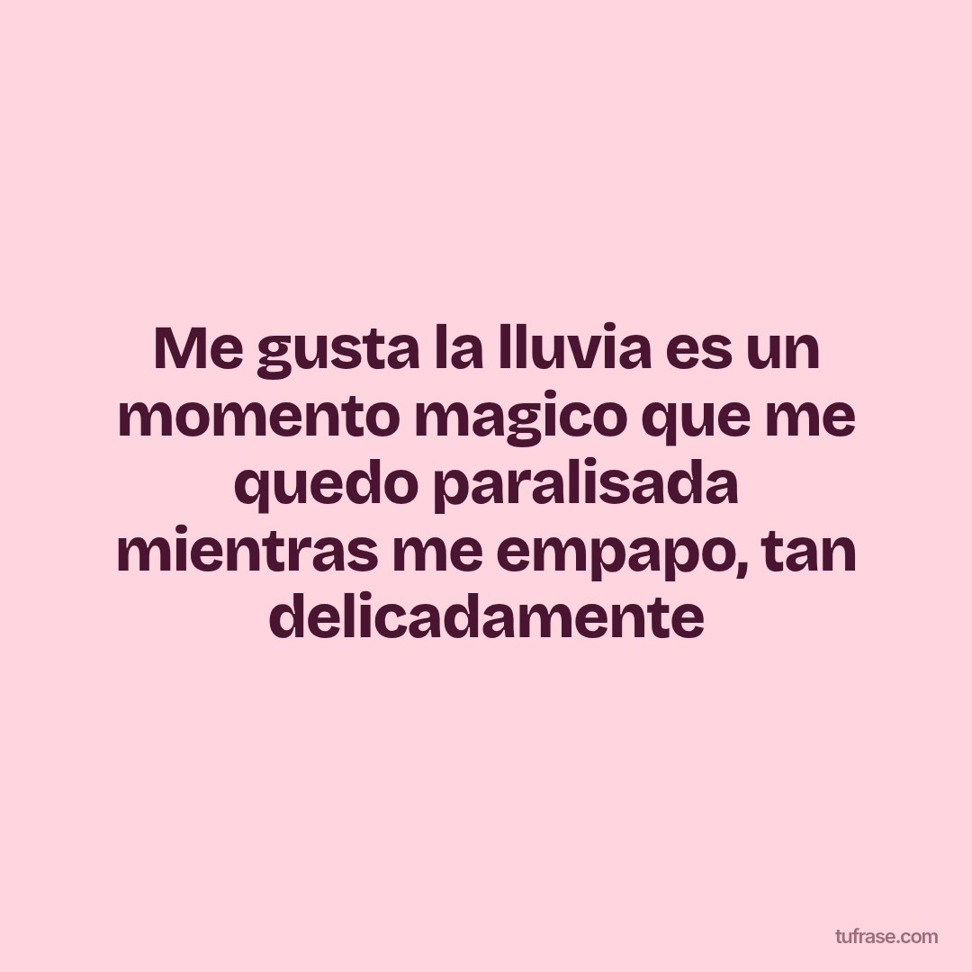 Me gusta la lluvia es un momento magico que me quedo paralisada mientras me empapo, tan delicadamente