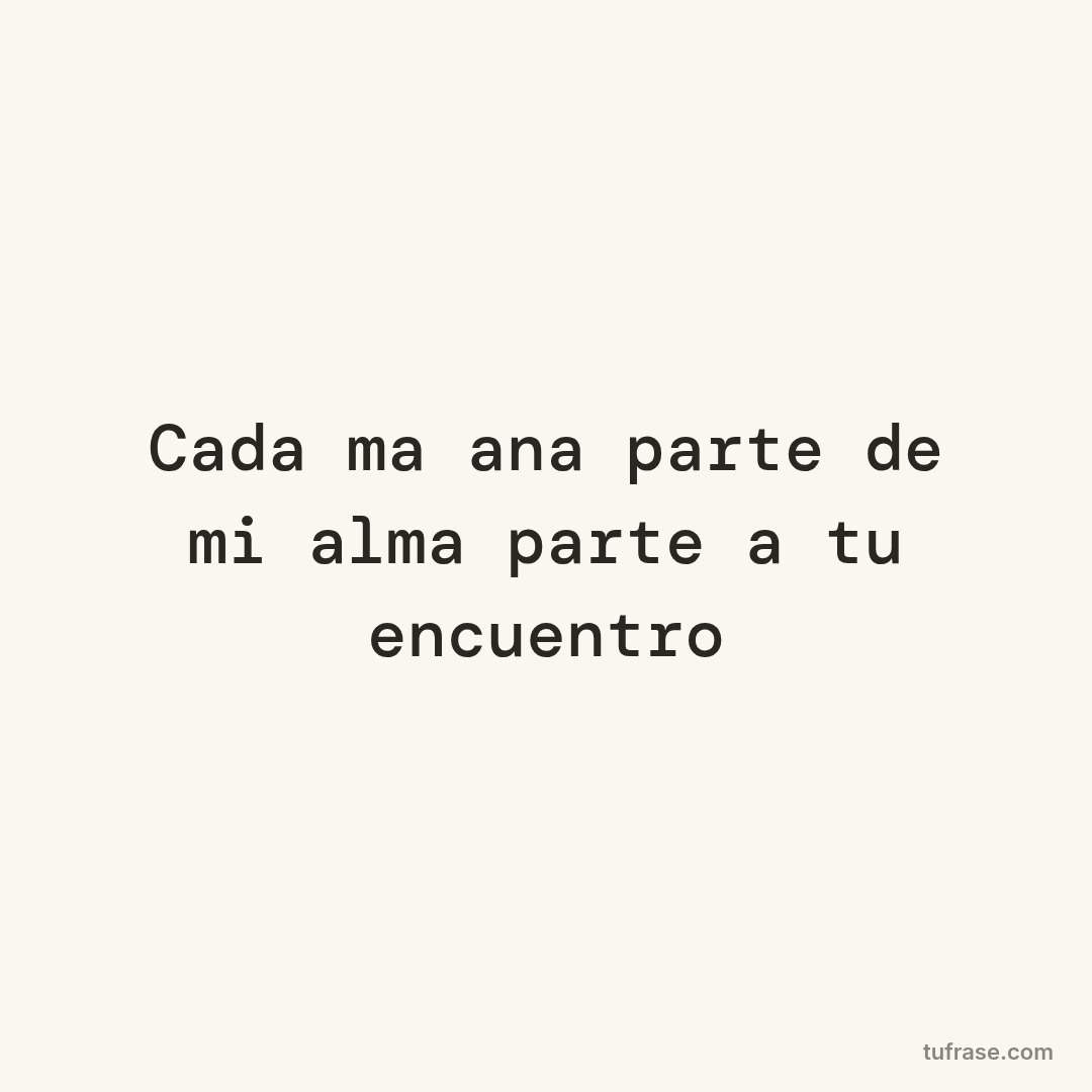 Cada mañana parte de mi alma parte a tu encuentro