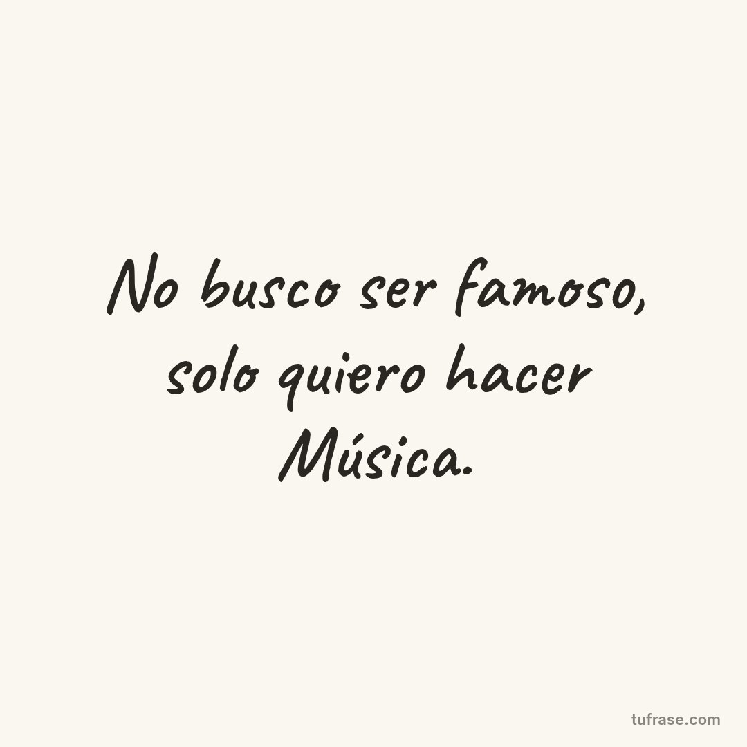 No busco ser famoso, solo quiero hacer Música.