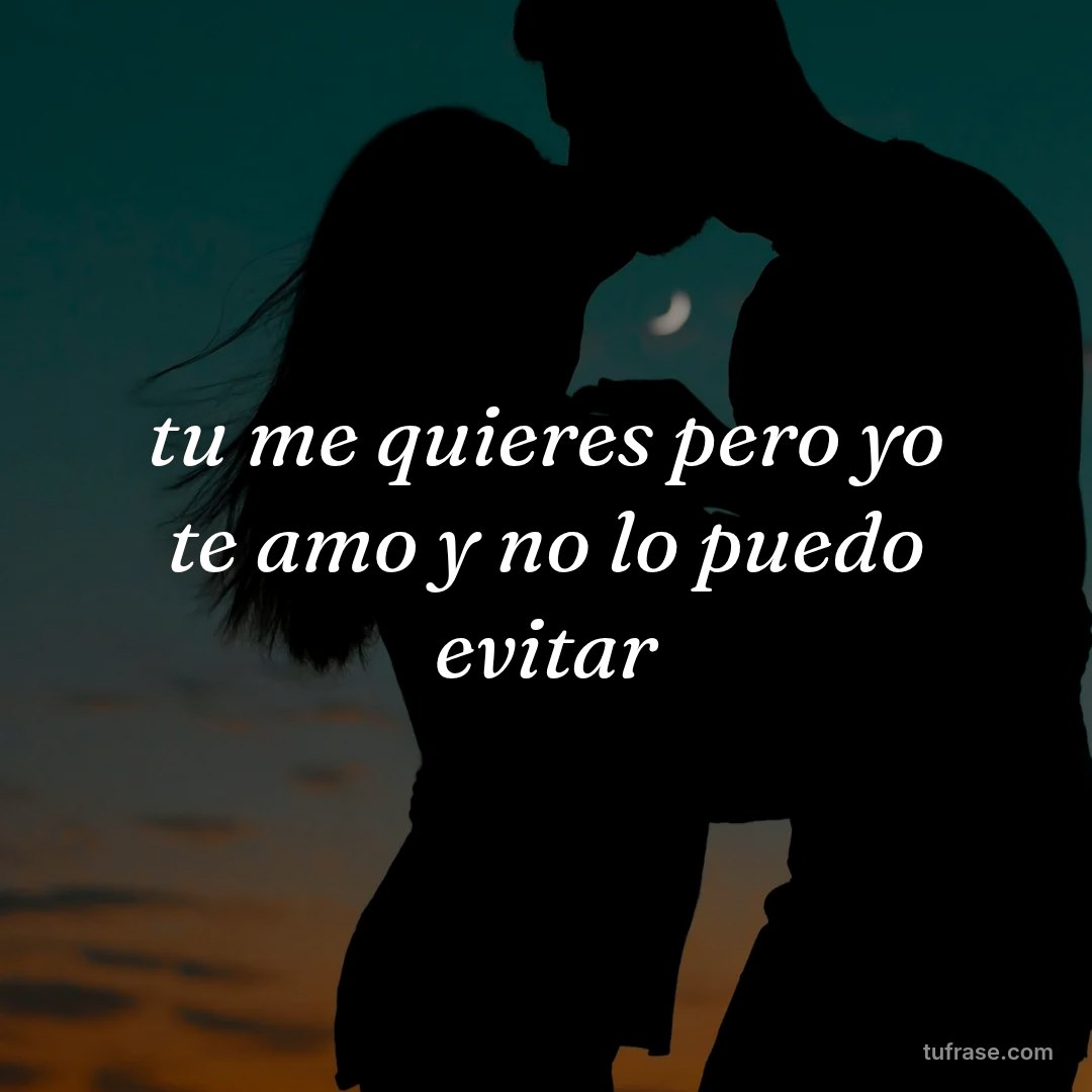 tu me quieres pero yo te amo y no lo puedo evitar