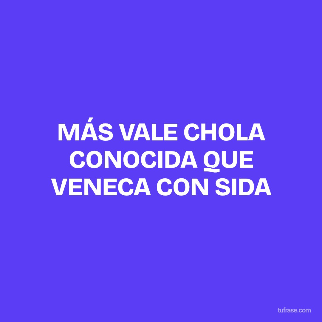 MÁS VALE CHOLA CONOCIDA QUE VENECA CON SIDA