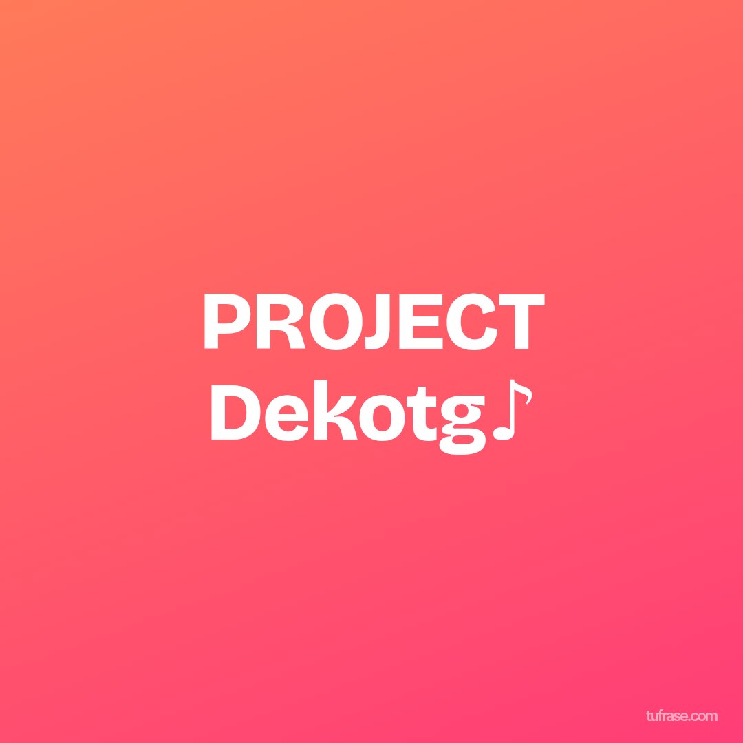 PROJECT Dekotg♪