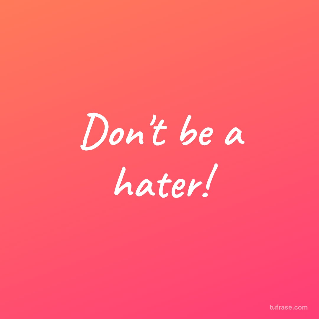 Don't be a hater!