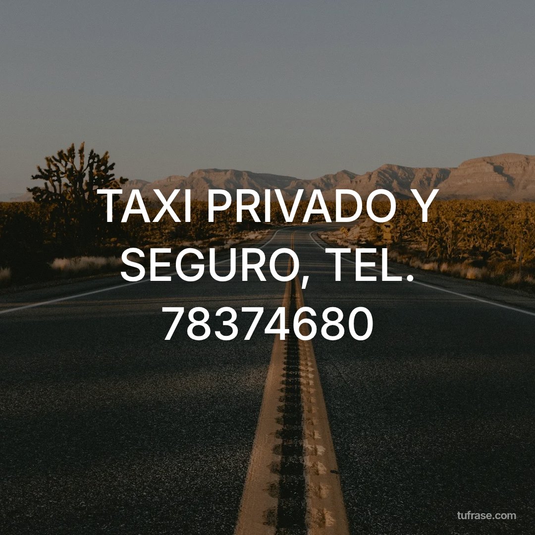 TAXI PRIVADO Y SEGURO, TEL. 78374680