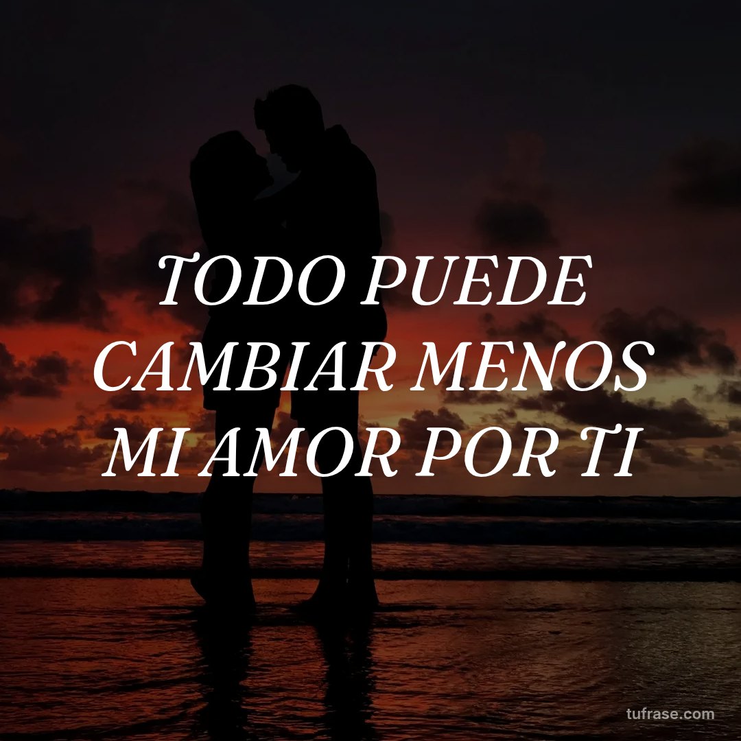 TODO PUEDE CAMBIAR MENOS MI AMOR POR TI
