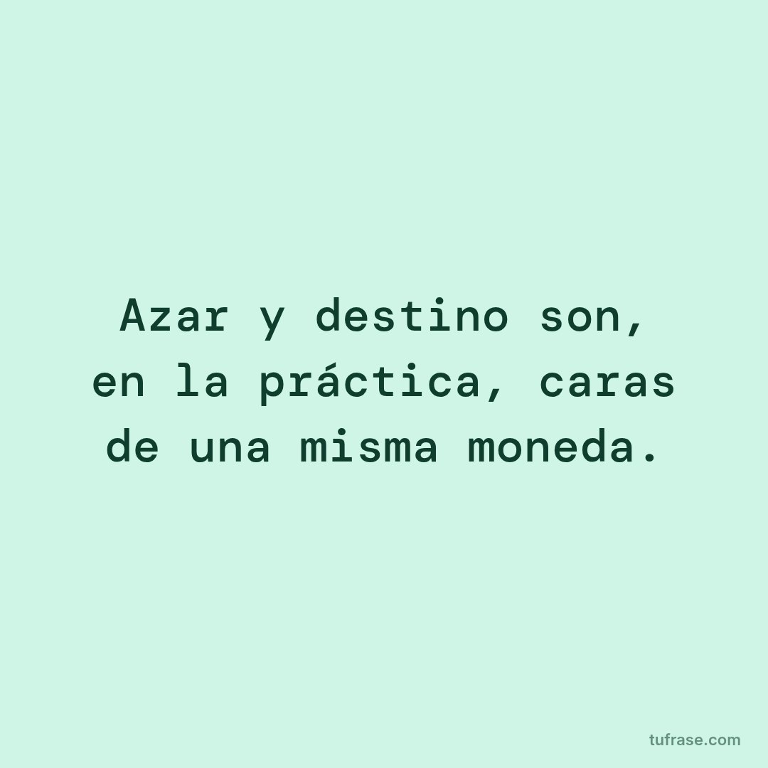Azar y destino son, en la práctica, caras de una misma moneda.