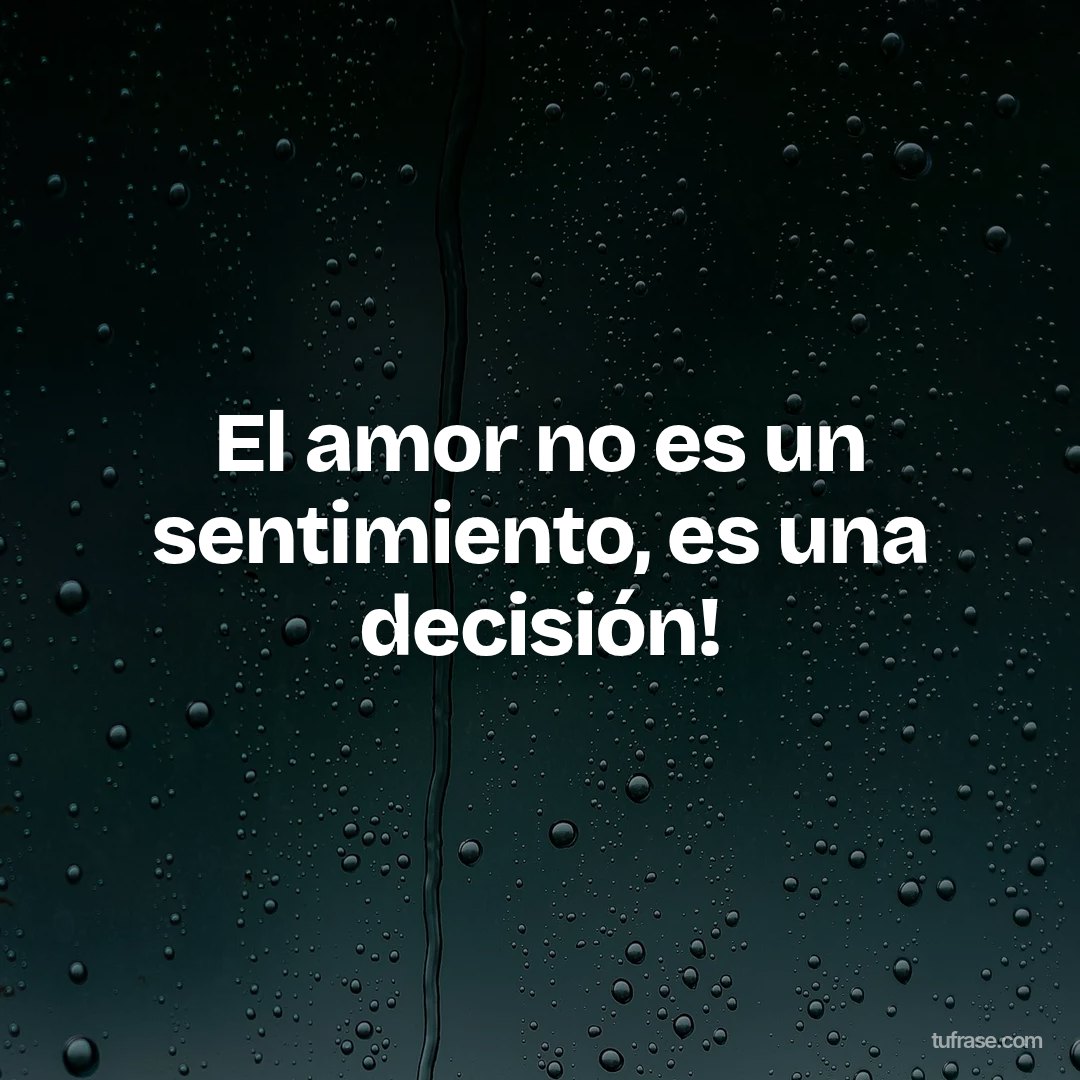 El amor no es un sentimiento, es una decisión!