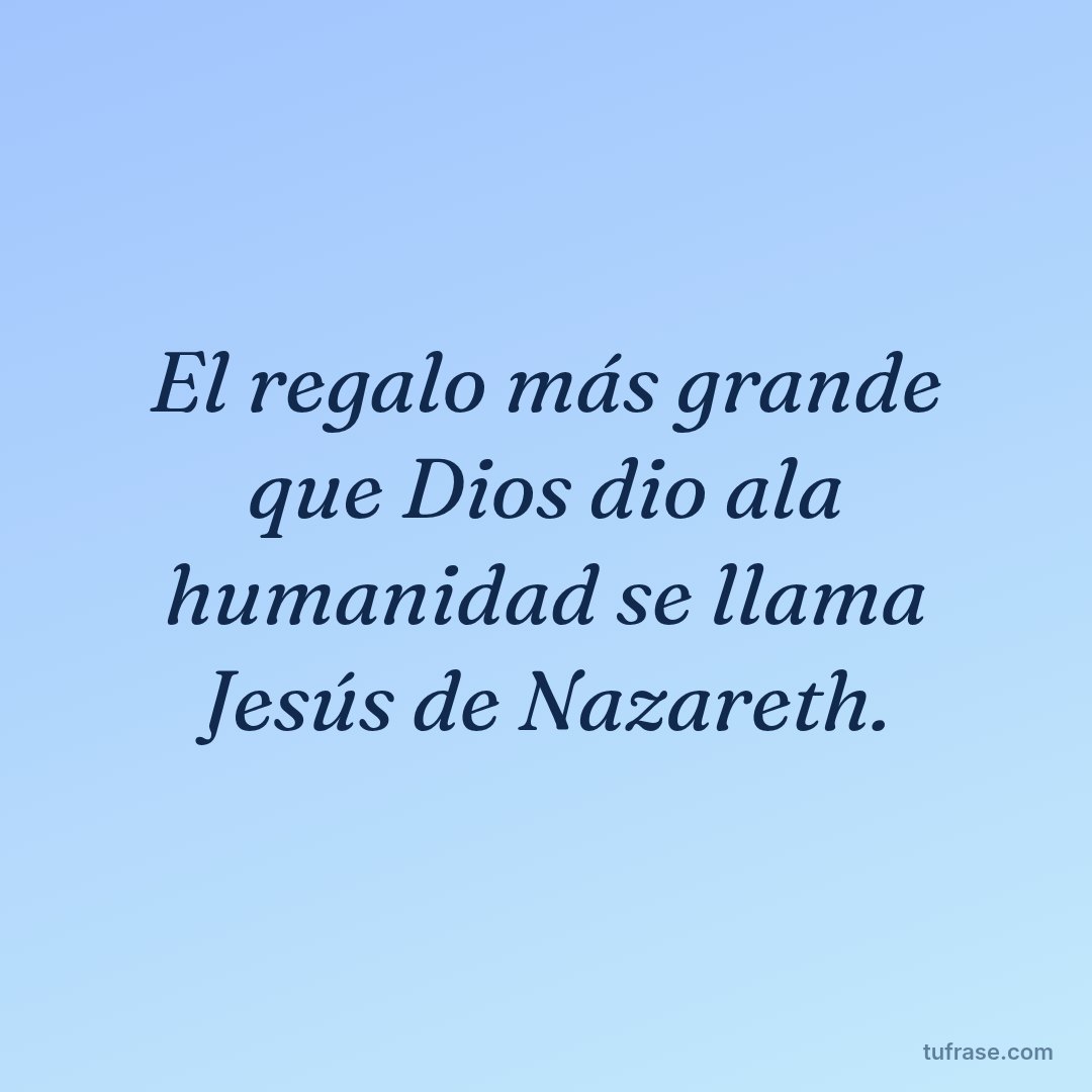 El regalo más grande que Dios dio ala humanidad se llama Jesús de Nazareth.