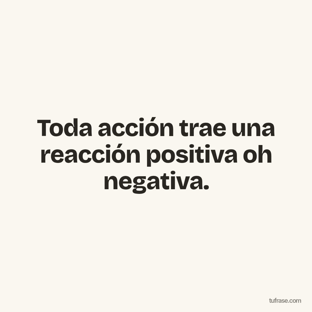 Toda acción trae una reacción positiva oh negativa.
