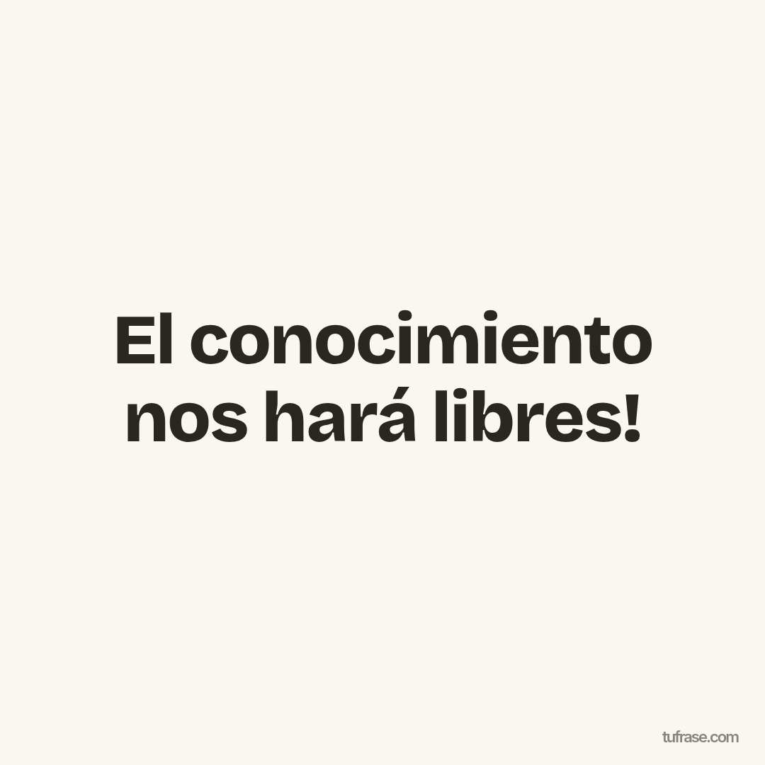 El conocimiento nos hará libres!