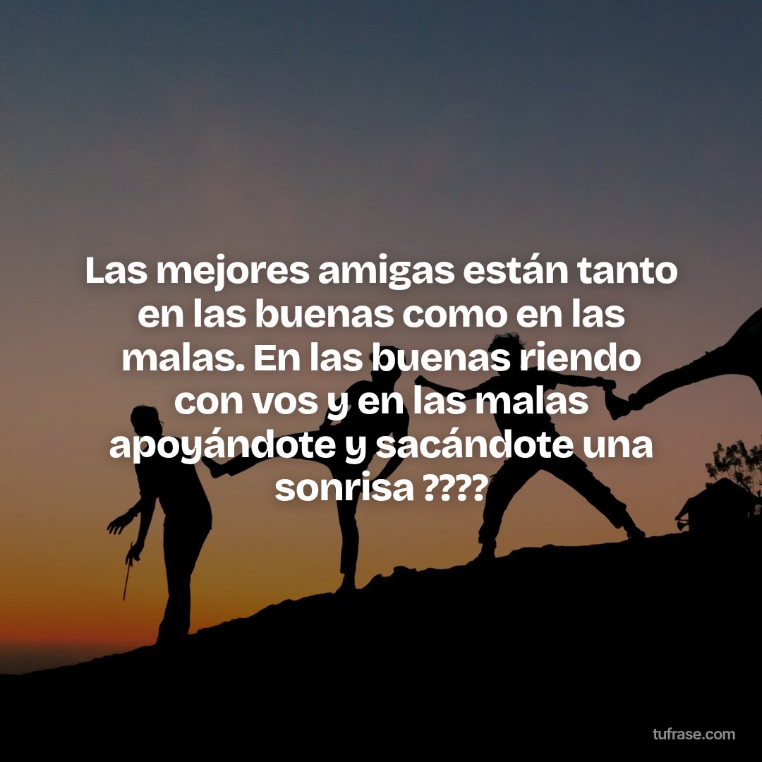 Las mejores amigas están tanto en las buenas como en las malas. En las buenas riendo con vos y en las malas apoyándote y sacándote una sonrisa ????
