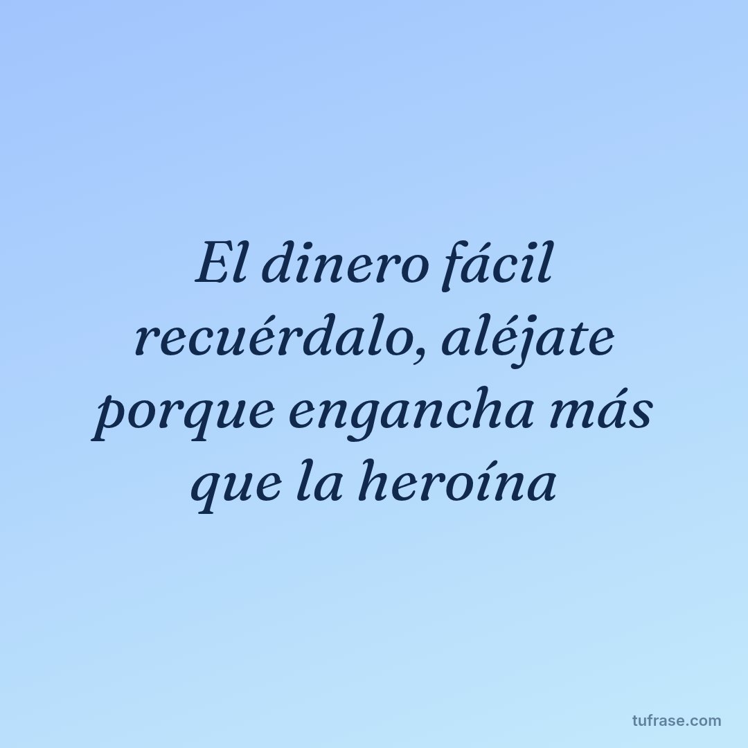 El dinero fácil recuérdalo, aléjate porque engancha más que la heroína