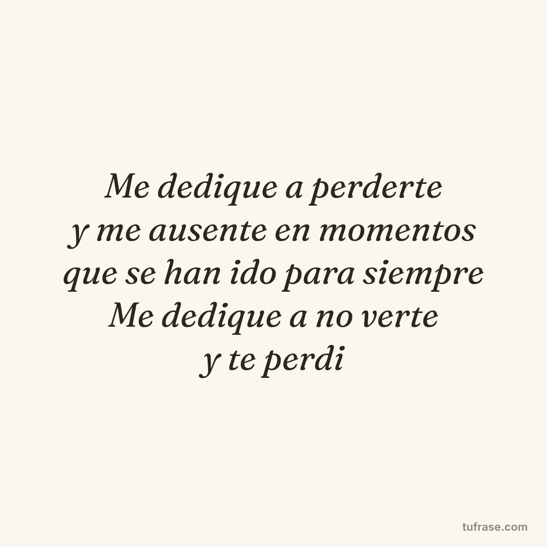 Me dedique a perderte y me ausente en momentos que se han ido para siempre Me dedique a no verte y te perdi