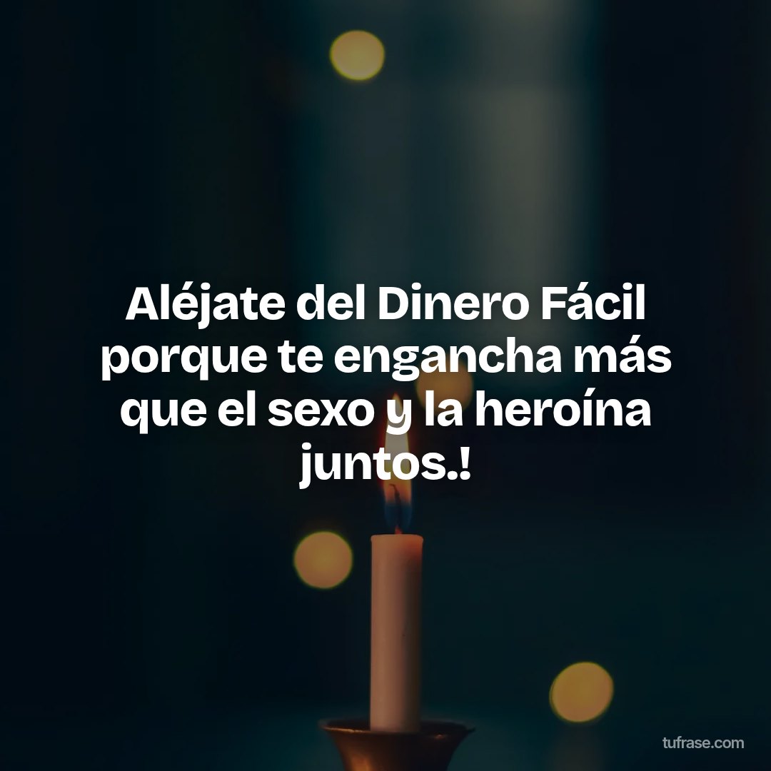 Aléjate del Dinero Fácil porque te engancha más que el sexo y la heroína juntos.!