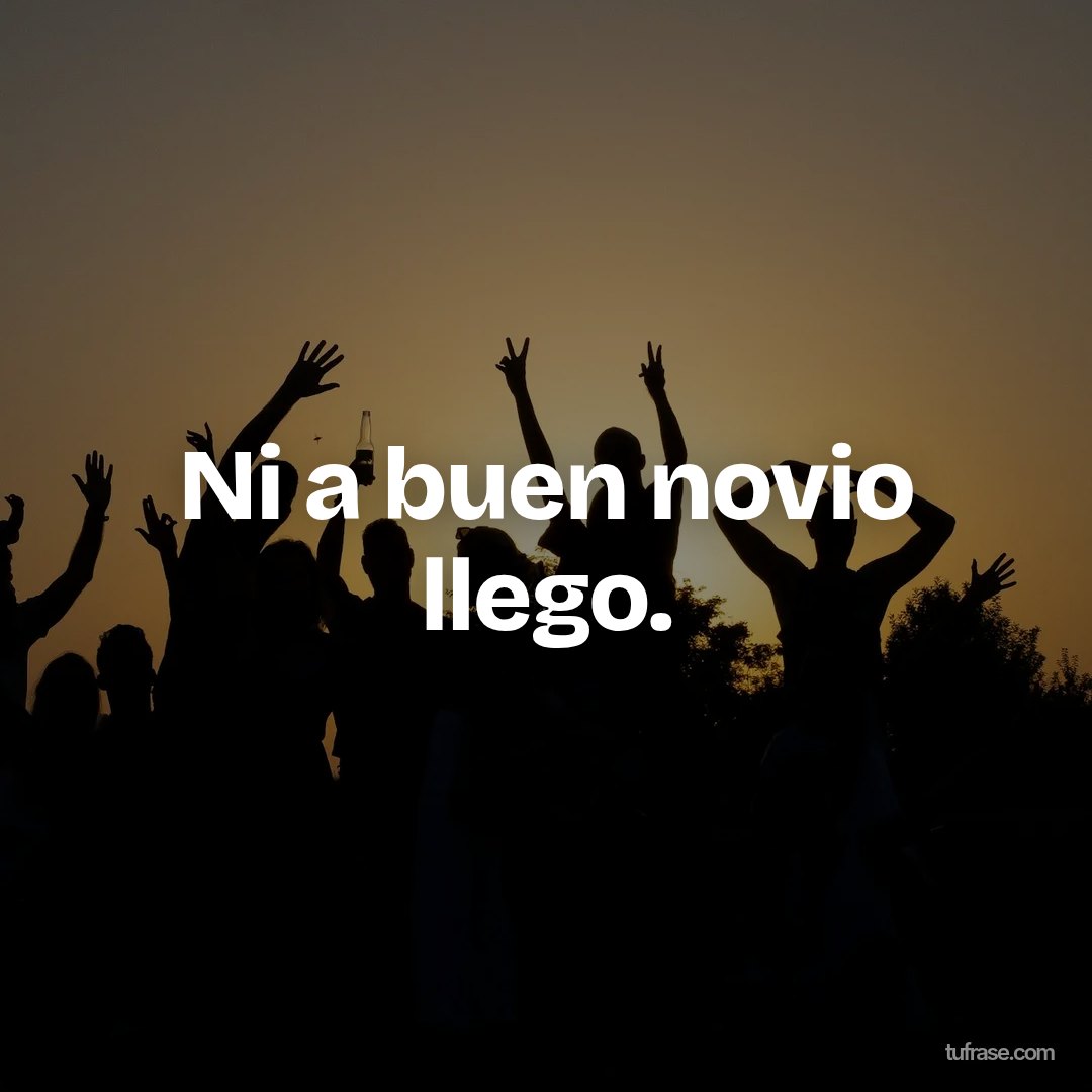 Ni a buen novio llego.