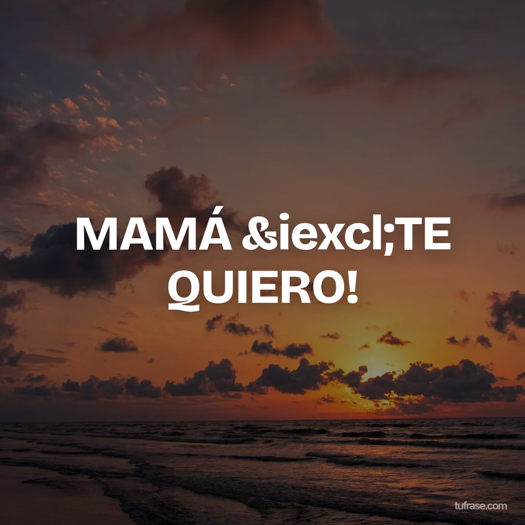 MAMÁ &iexcl;TE QUIERO!