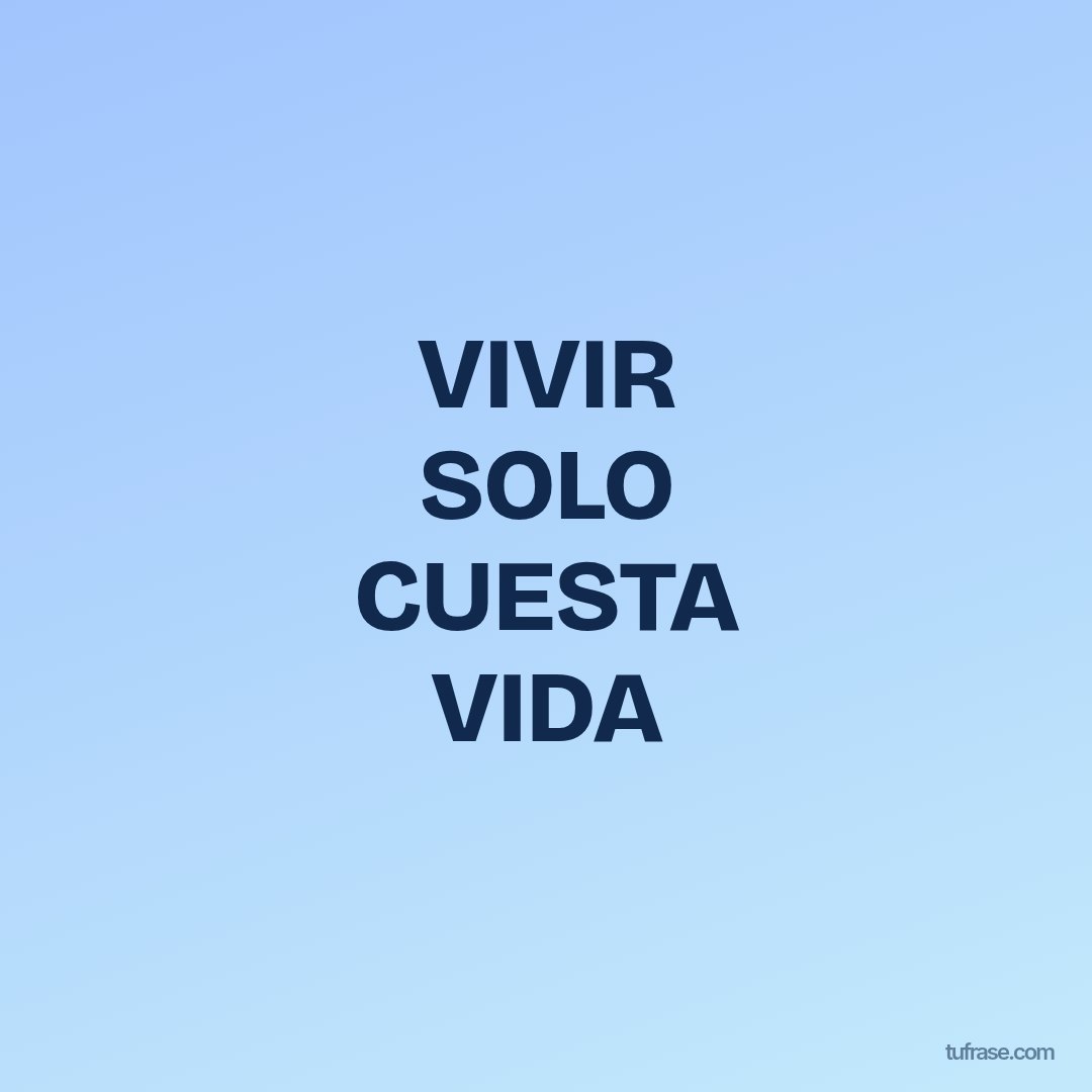 VIVIR SOLO CUESTA VIDA