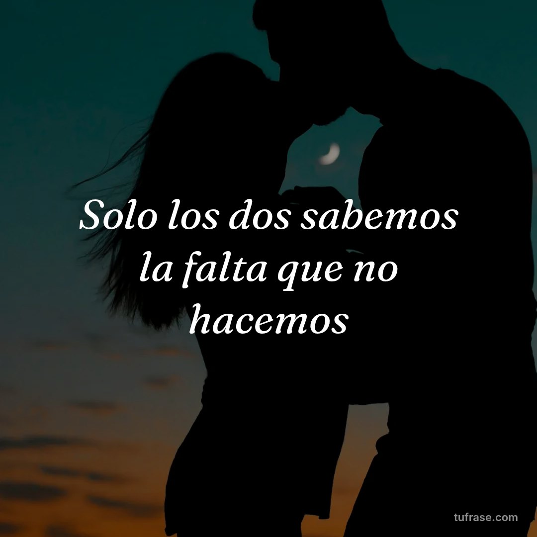 Solo los dos sabemos la falta que no hacemos
