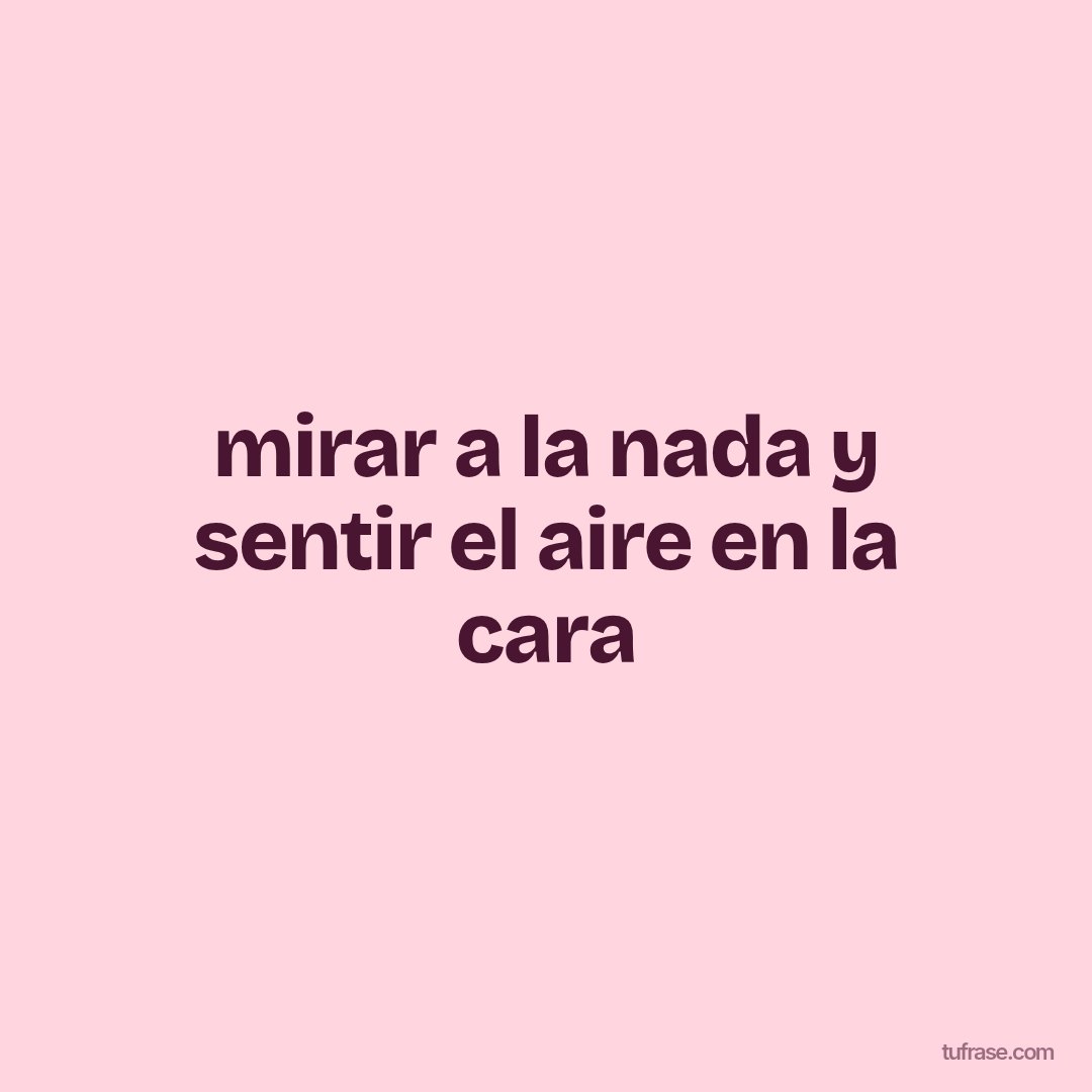 mirar a la nada y sentir el aire en la cara