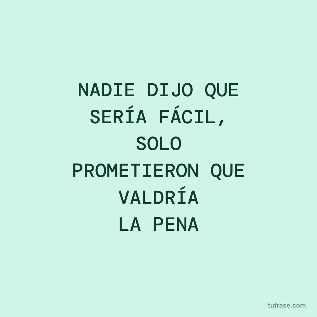 NADIE DIJO QUE SERÍA FÁCIL, SOLO PROMETIERON QUE VALDRÍA LA PENA