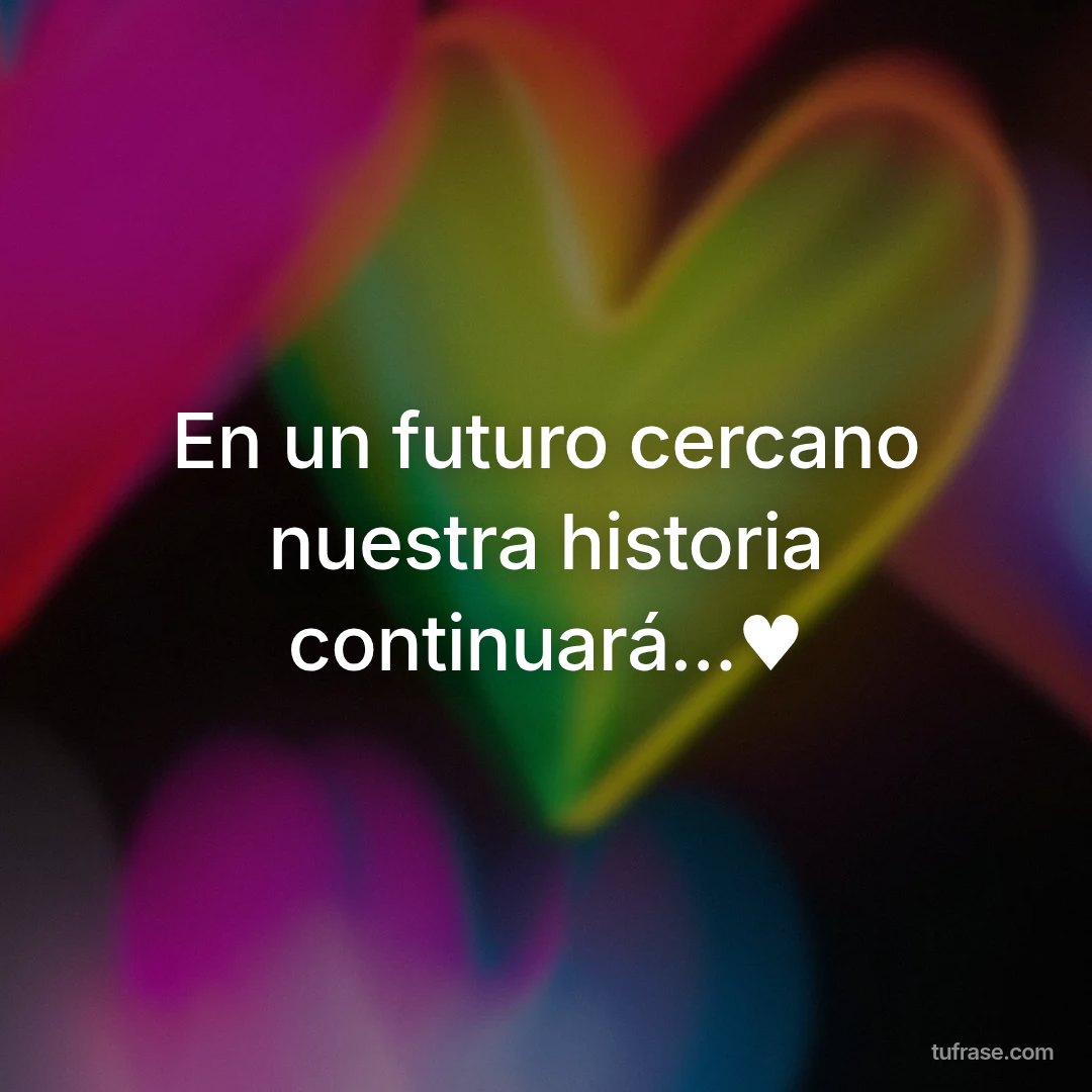 En un futuro cercano nuestra historia continuará...♥
