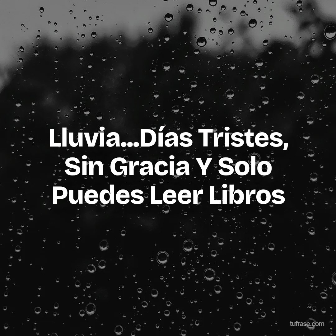 Lluvia...Días Tristes, Sin Gracia Y Solo Puedes Leer Libros