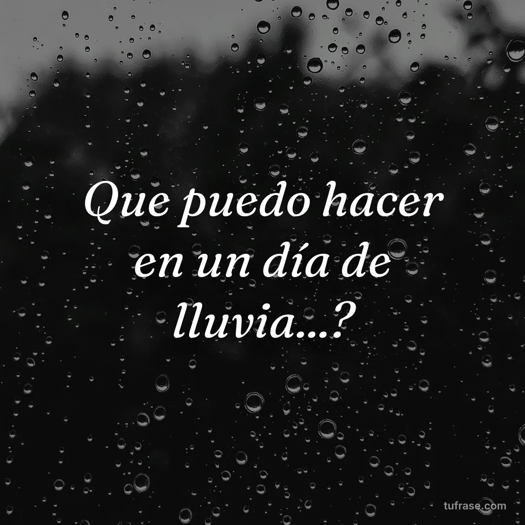 Que puedo hacer en un día de lluvia...?