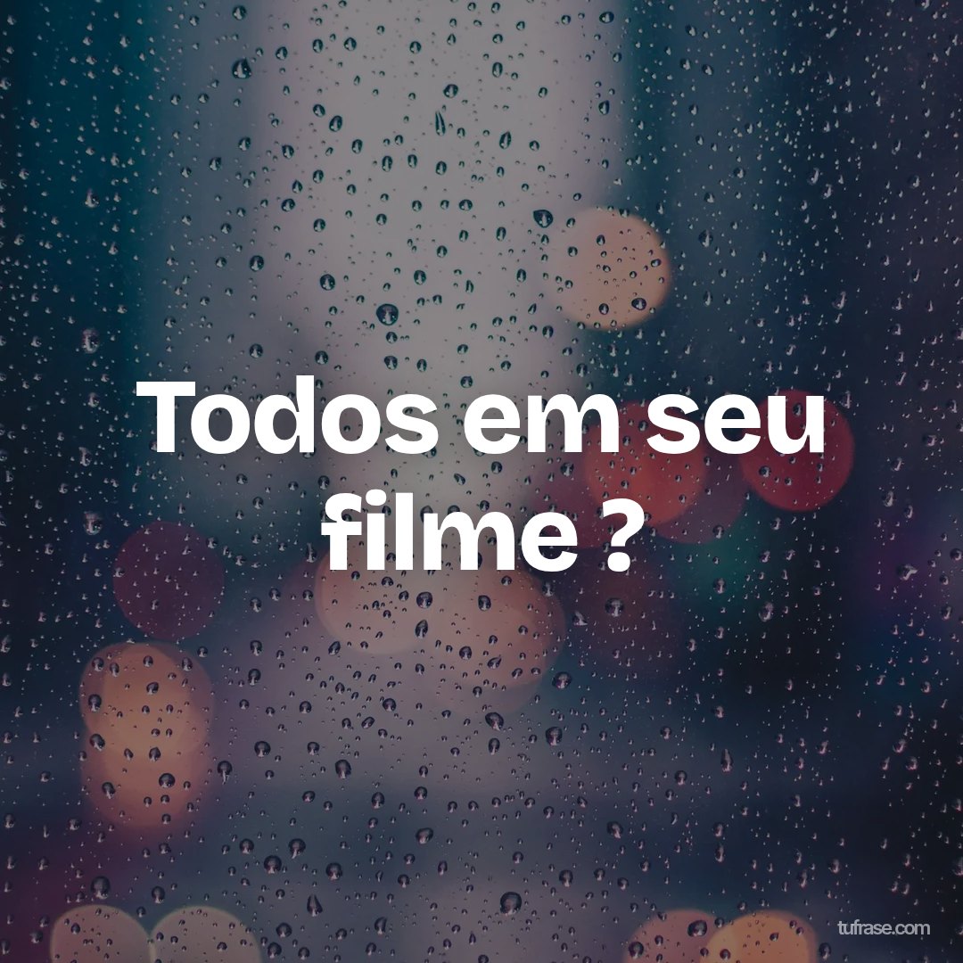 Todos em seu filme ?