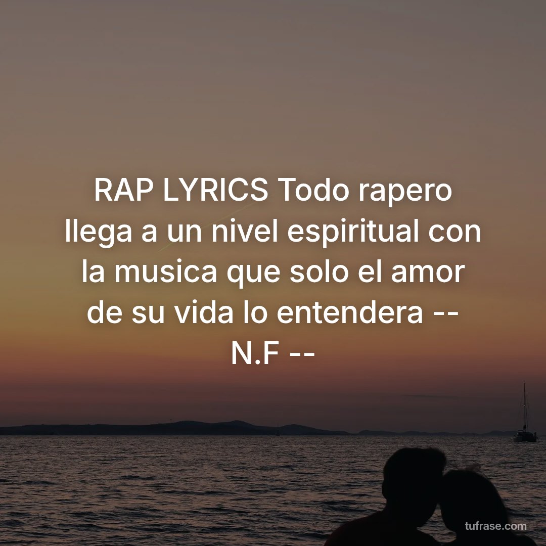 RAP LYRICS Todo rapero llega a un nivel espiritual con la musica que solo el amor de su vida lo entendera -- N.F --