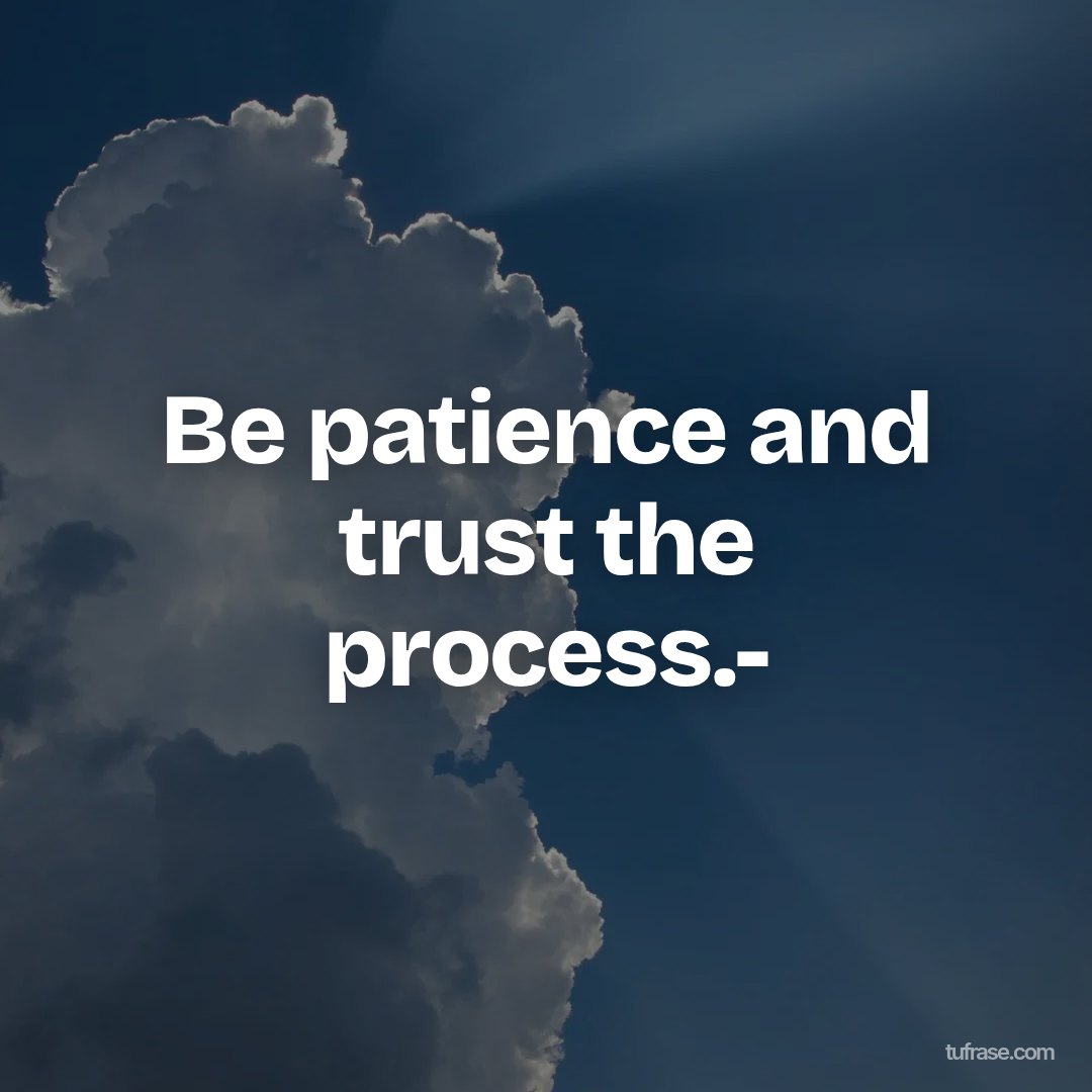 Be patience and trust the process.-
