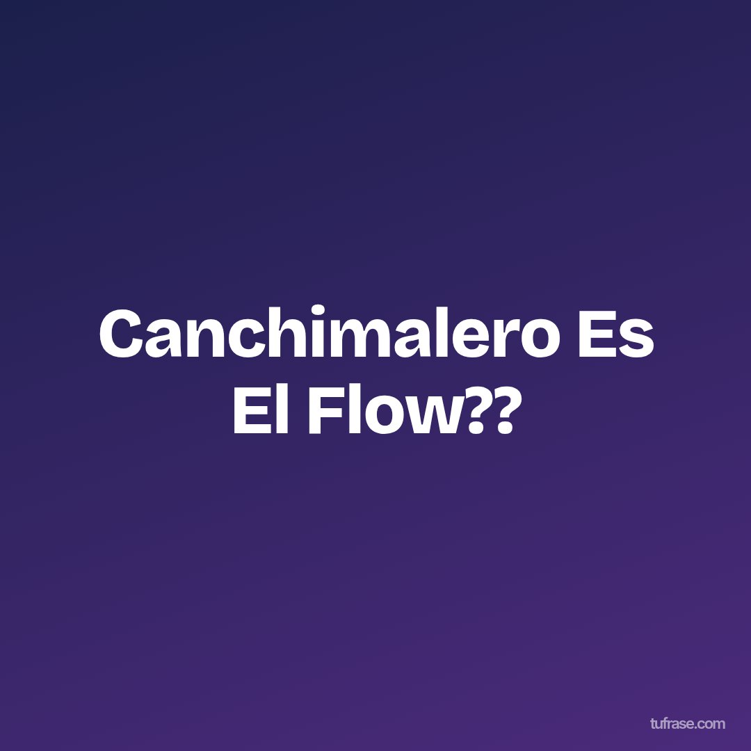 Canchimalero Es El Flow??