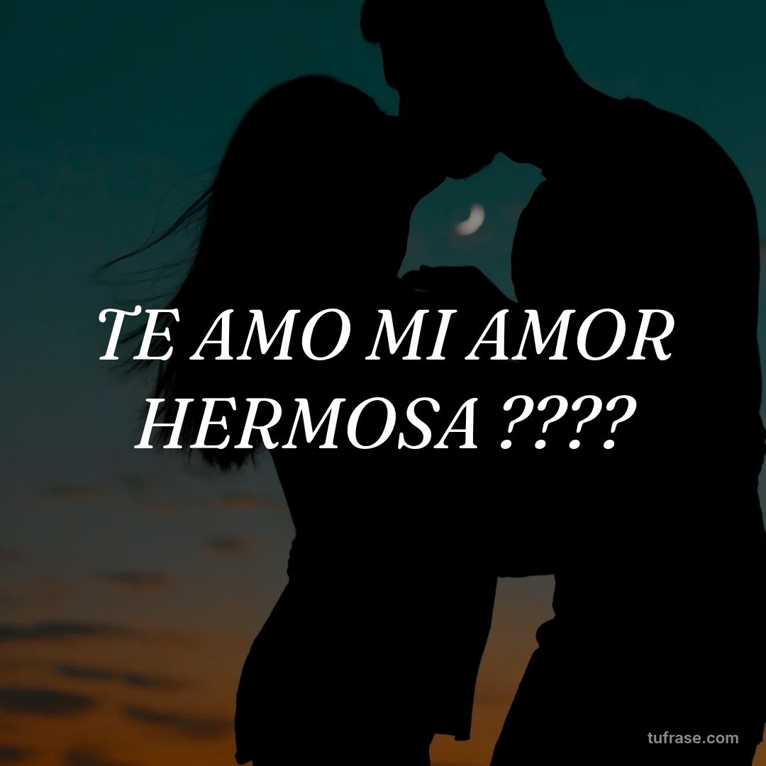TE AMO MI AMOR HERMOSA ????