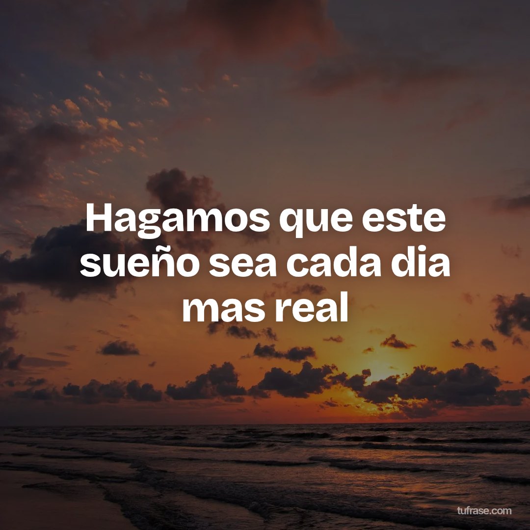 Hagamos que este sueño sea cada dia mas real