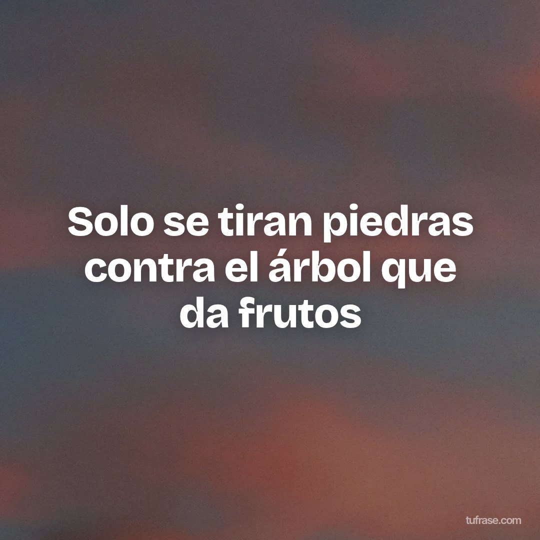 Solo se tiran piedras contra el árbol que da frutos