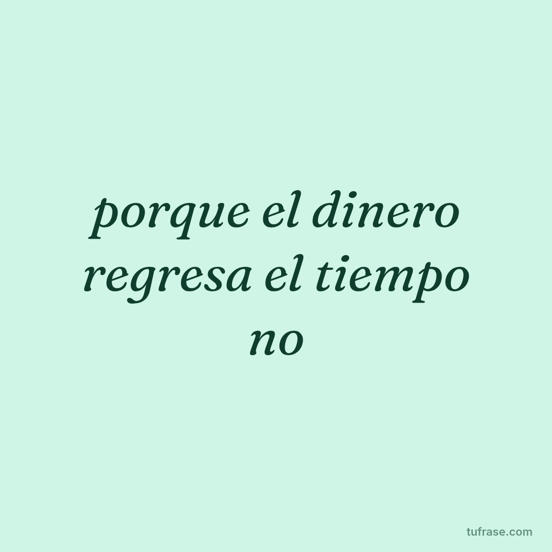 porque el dinero regresa el tiempo no