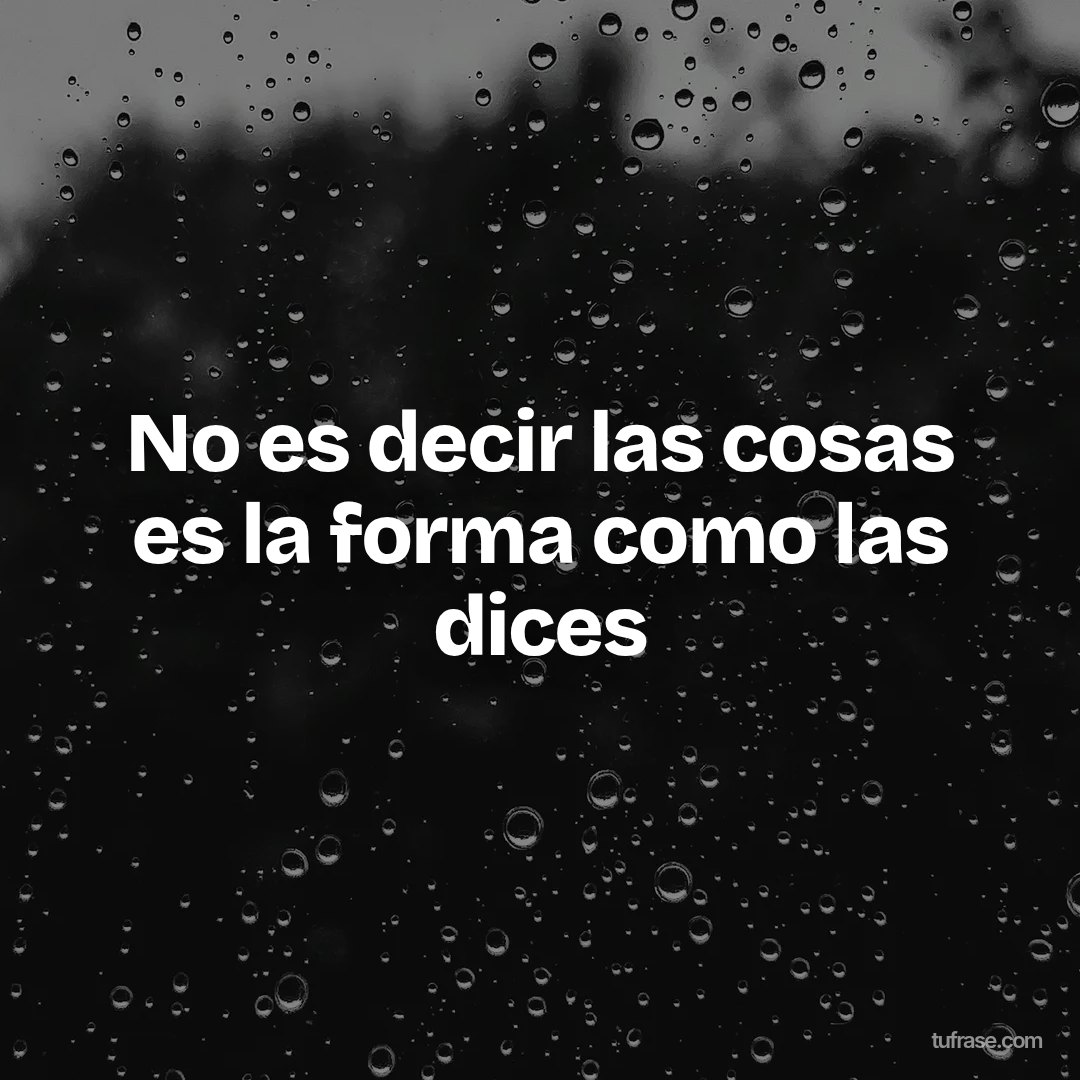 No es decir las cosas es la forma como las dices