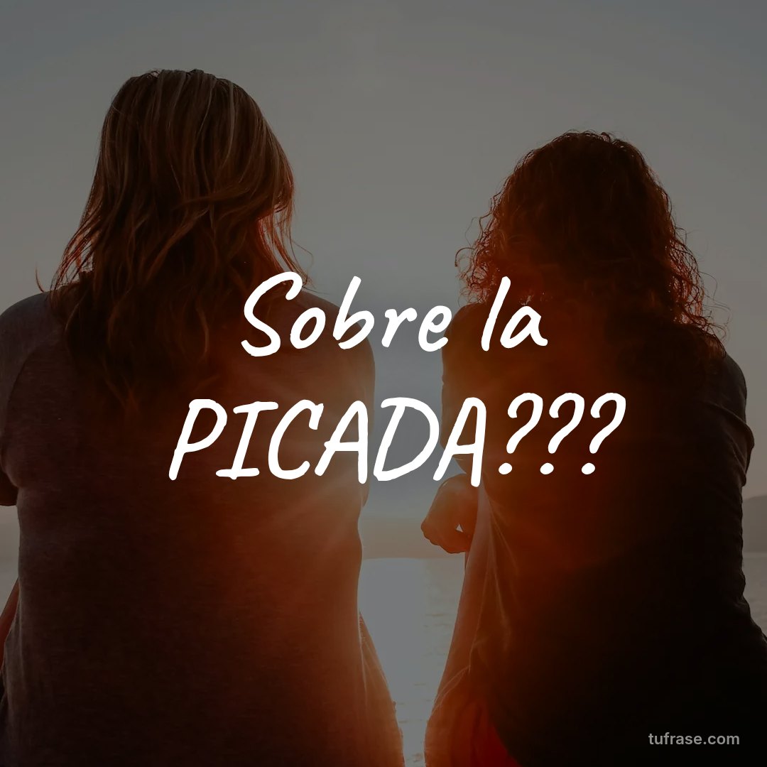 Sobre la PICADA???