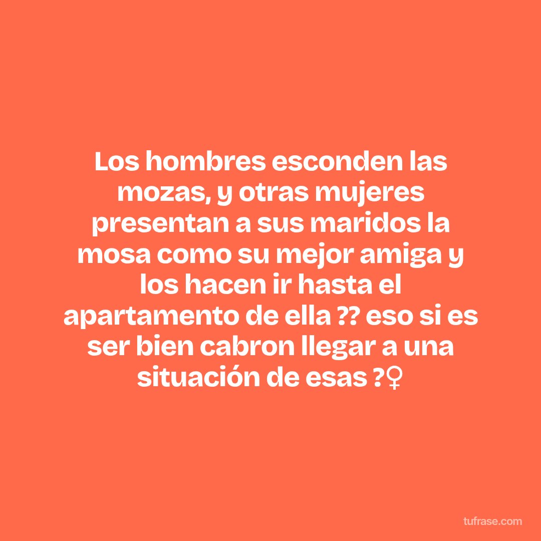 Los hombres esconden las mozas, y otras mujeres presentan a sus maridos la mosa como su mejor amiga y los hacen ir hasta el apartamento de ella ?? eso si es ser bien cabron llegar a una situación de esas ?‍♀️
