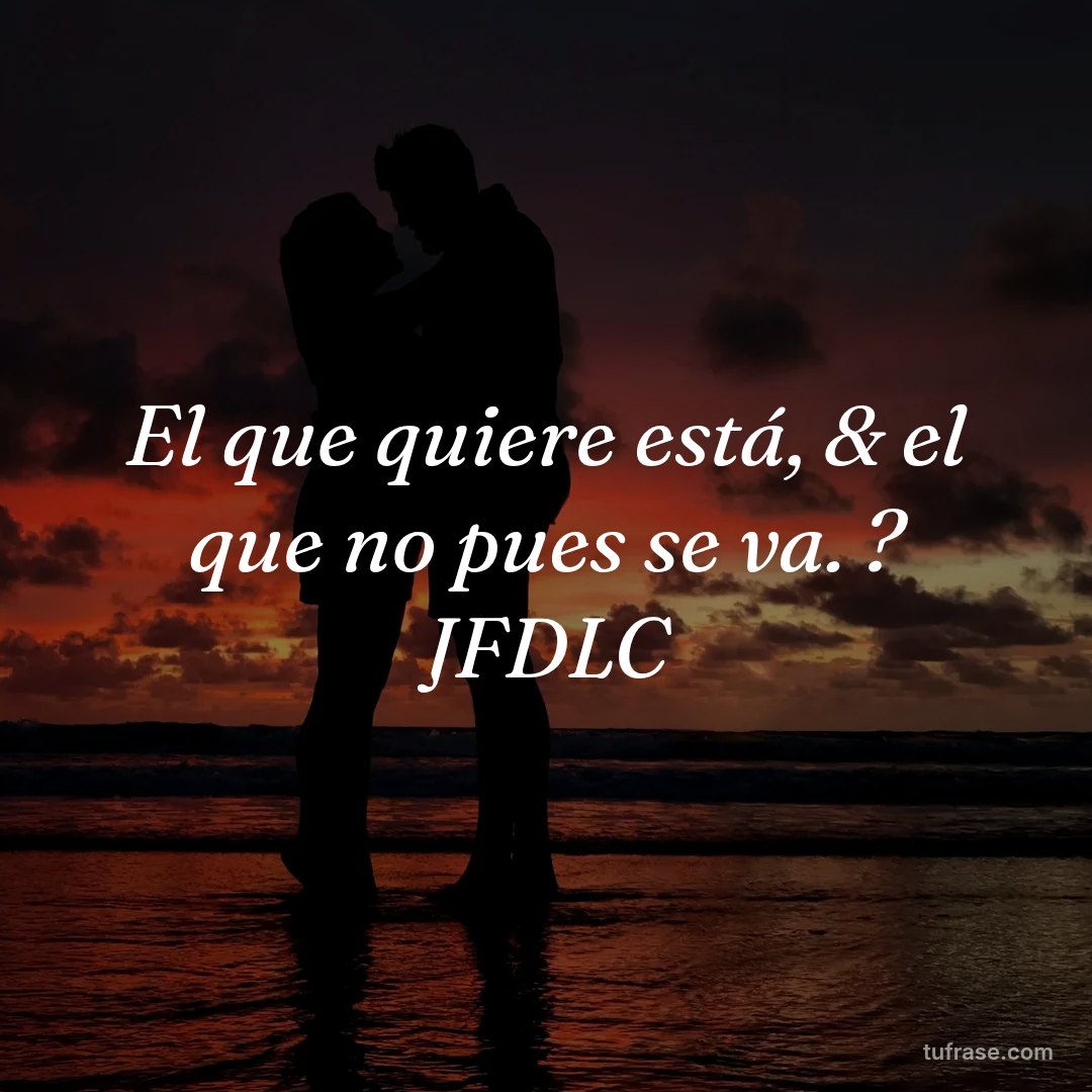 El que quiere está, & el que no pues se va. ? JFDLC