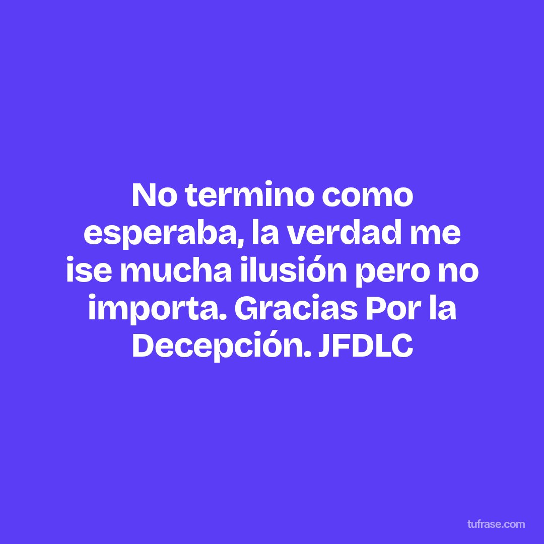 No termino como esperaba, la verdad me ise mucha ilusión pero no importa. Gracias Por la Decepción. JFDLC